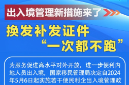 出入境管理新措施来了！换发补发证件“一次都不跑”