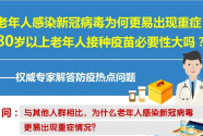 老年人感染新冠病毒为何更易出现重症？80岁以上老年人接种疫苗必要性大吗？——权威专家解答防疫热点问题